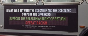 Modified bus ad reads 'In any war between the colonizer and the colonized, support the oppressed. Support the Palestinian right of return. Defeat racism.'